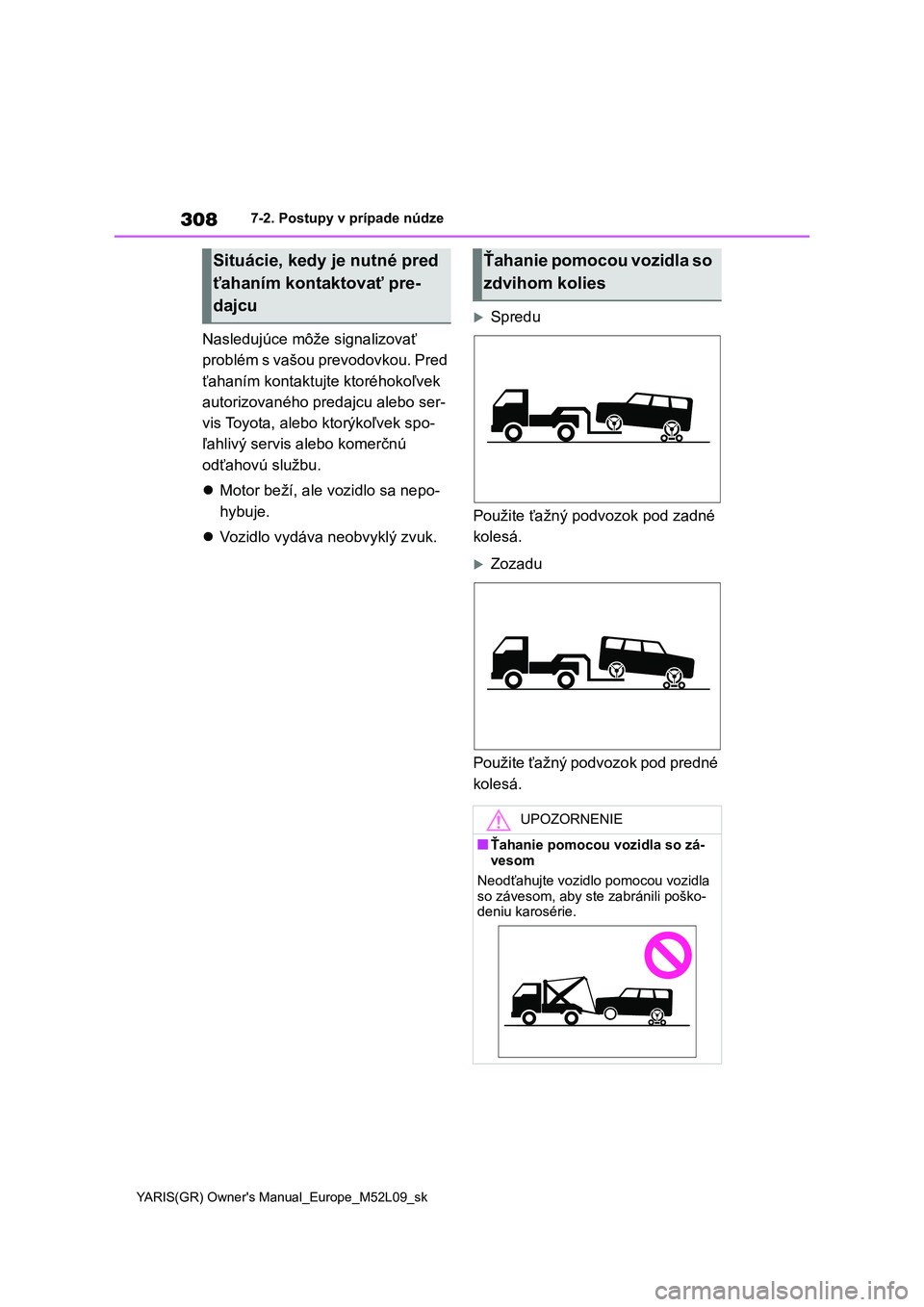TOYOTA GR YARIS 2020 Návod na použitie (in Slovakian) 308
YARIS(GR) Owner's Manual_Europe_M52L09_sk
7-2. Postupy v prípade núdze
Nasledujúce môže signalizovať
problém s vašou prevodovkou. Pred
ťahaním kontaktujte ktoréhokoľvek
autoriz TOYOTA GR YARIS 2020 Návod na použitie (in Slovakian) 308
YARIS(GR) Owner's Manual_Europe_M52L09_sk
7-2. Postupy v prípade núdze
Nasledujúce môže signalizovať
problém s vašou prevodovkou. Pred
ťahaním kontaktujte ktoréhokoľvek
autoriz