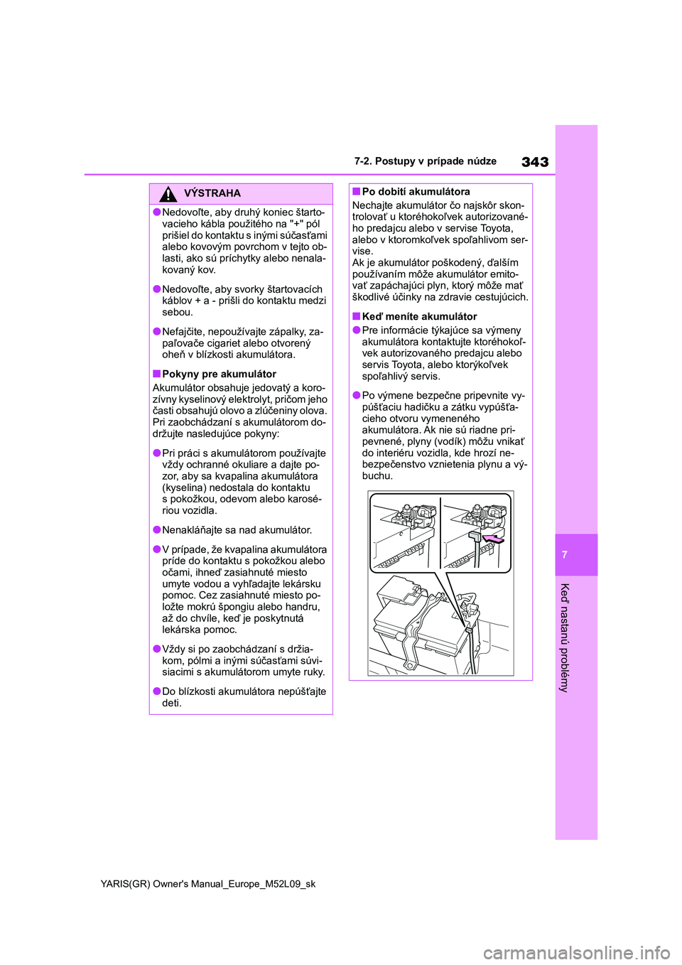 TOYOTA GR YARIS 2020 Návod na použitie (in Slovakian) 343
7
YARIS(GR) Owner's Manual_Europe_M52L09_sk
7-2. Postupy v prípade núdze
Keď nastanú problémy
VÝSTRAHA
●Nedovoľte, aby druhý koniec štarto-
vacieho kábla použitého na "+" TOYOTA GR YARIS 2020 Návod na použitie (in Slovakian) 343
7
YARIS(GR) Owner's Manual_Europe_M52L09_sk
7-2. Postupy v prípade núdze
Keď nastanú problémy
VÝSTRAHA
●Nedovoľte, aby druhý koniec štarto-
vacieho kábla použitého na "+"
