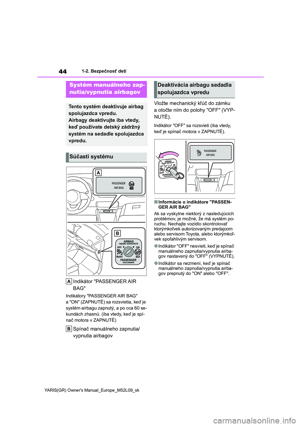 TOYOTA GR YARIS 2020  Návod na použitie (in Slovakian) 44
YARIS(GR) Owner's Manual_Europe_M52L09_sk
1-2. Bezpečnosť detí
1-2.Bezpečnosť detí
Indikátor "PASSENGER AIR  
BAG"
Indikátory "PASSENGER AIR BAG"  
a "ON" (ZAPNU
