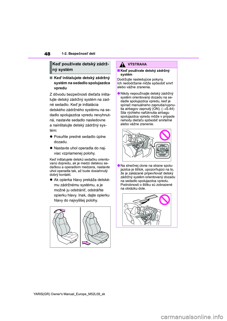 TOYOTA GR YARIS 2020  Návod na použitie (in Slovakian) 48
YARIS(GR) Owner's Manual_Europe_M52L09_sk
1-2. Bezpečnosť detí
■Keď inštalujete detský zádržný  
systém na sedadlo spolujazdca 
vpredu 
Z dôvodu bezpečnos ti dieťaťa inšta- 
lu