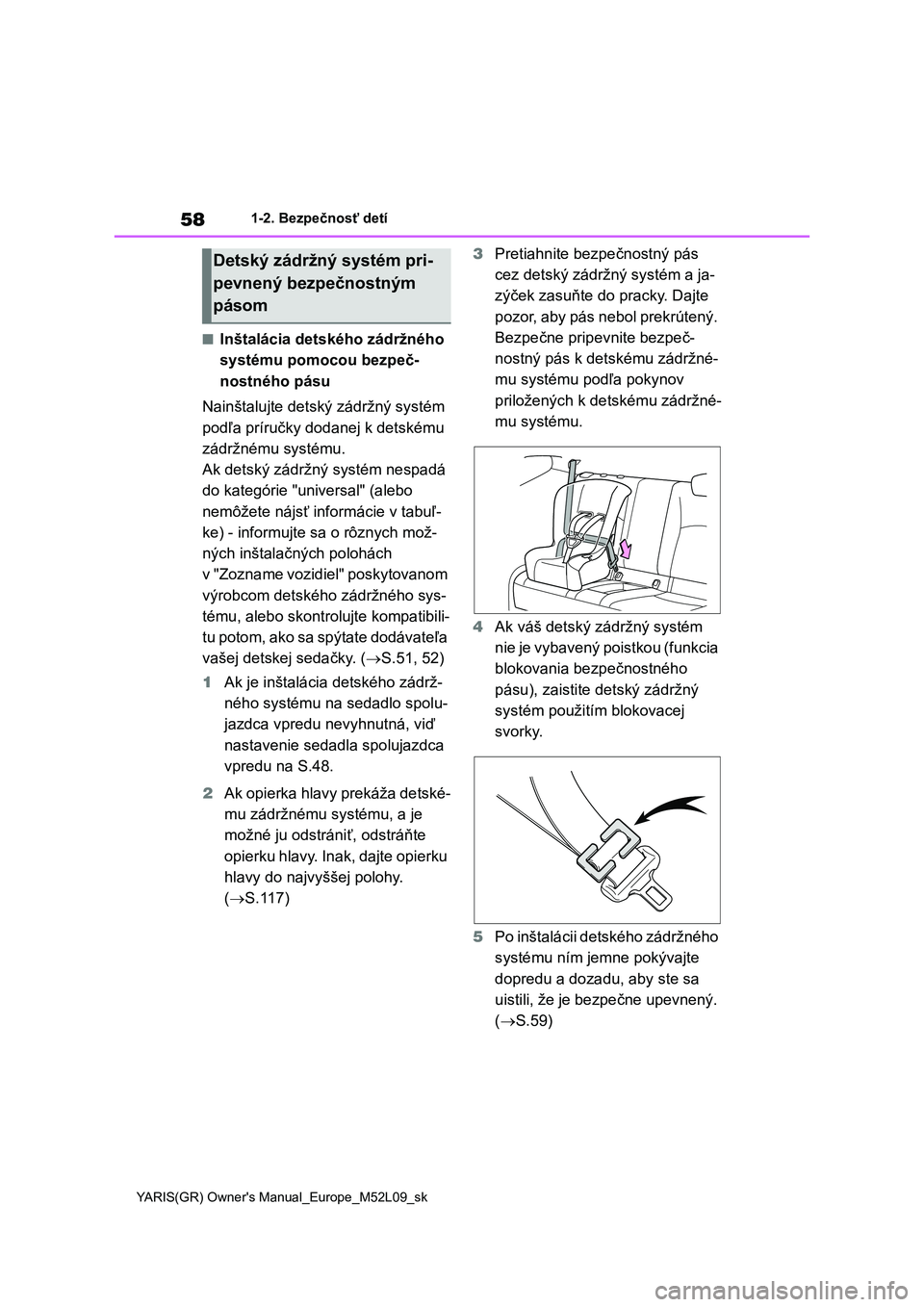 TOYOTA GR YARIS 2020  Návod na použitie (in Slovakian) 58
YARIS(GR) Owner's Manual_Europe_M52L09_sk
1-2. Bezpečnosť detí
■Inštalácia detského zádržného  
systému pomocou bezpeč-
nostného pásu 
Nainštalujte detský  zádržný systém  