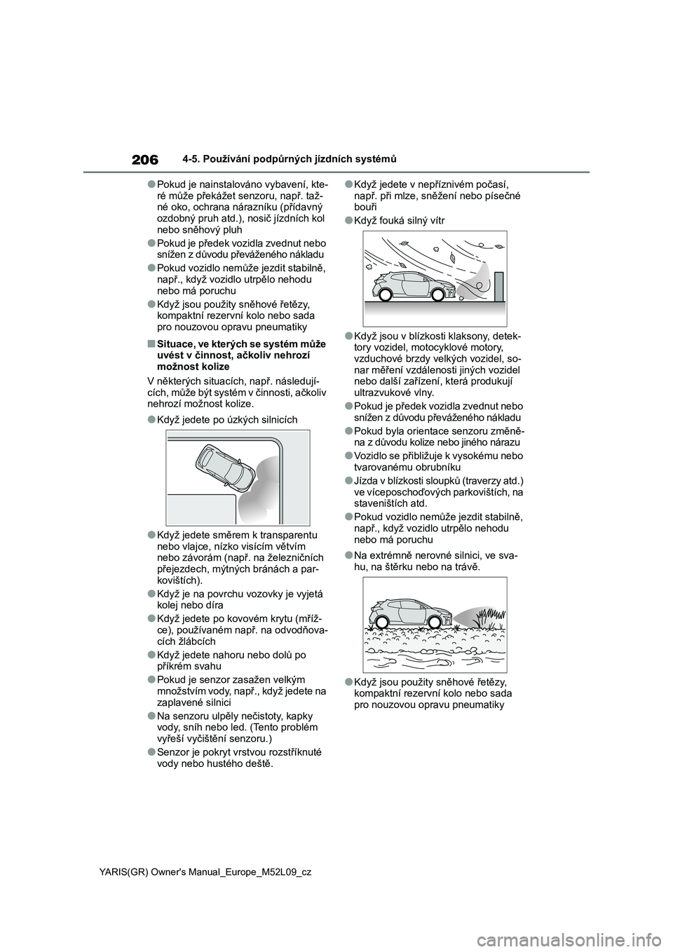TOYOTA GR YARIS 2020 Návod na použití (in Czech) 206
YARIS(GR) Owner's Manual_Europe_M52L09_cz
4-5. Používání podpůrných jízdních systémů
●Pokud je nainstalováno vybavení, kte-
ré může překážet senzoru, např. taž- né oko, TOYOTA GR YARIS 2020 Návod na použití (in Czech) 206
YARIS(GR) Owner's Manual_Europe_M52L09_cz
4-5. Používání podpůrných jízdních systémů
●Pokud je nainstalováno vybavení, kte-
ré může překážet senzoru, např. taž- né oko,