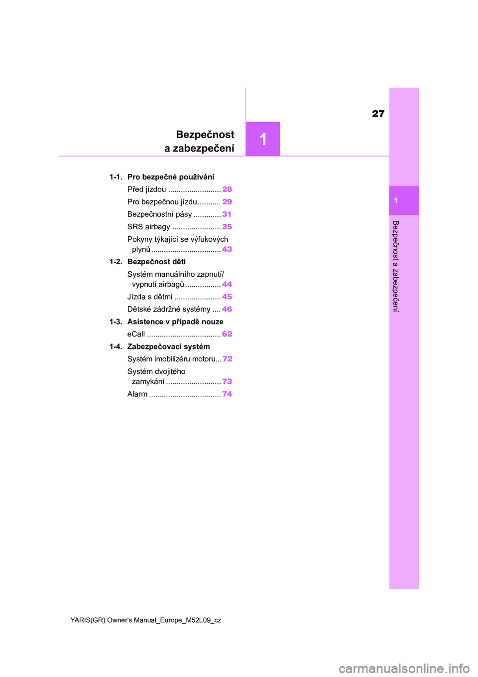 TOYOTA GR YARIS 2020  Návod na použití (in Czech) 1
27
YARIS(GR) Owner's Manual_Europe_M52L09_cz
1
Bezpečnost a zabezpečení
Bezpečnost
a zabezpečení
1-1. Pro bezpečné používání
Před jízdou .........................28
Pro bezpečnou 
