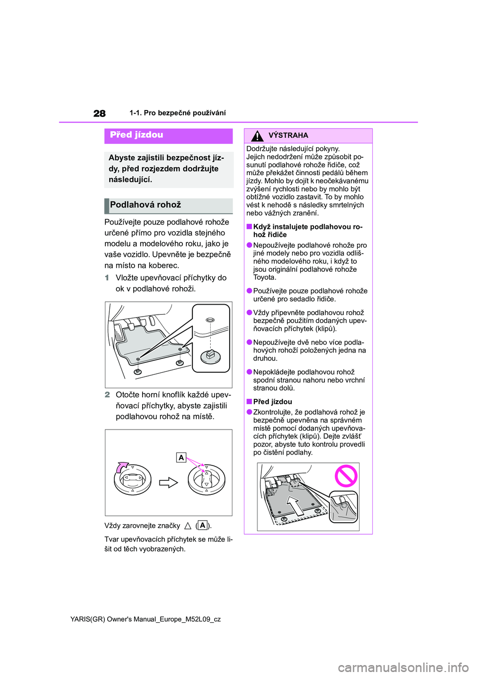 TOYOTA GR YARIS 2020  Návod na použití (in Czech) 28
YARIS(GR) Owner's Manual_Europe_M52L09_cz
1-1. Pro bezpečné používání
1-1.Pro bezpečné používání
Používejte pouze podlahové rohože  
určené přímo pro vozidla stejného 
mode