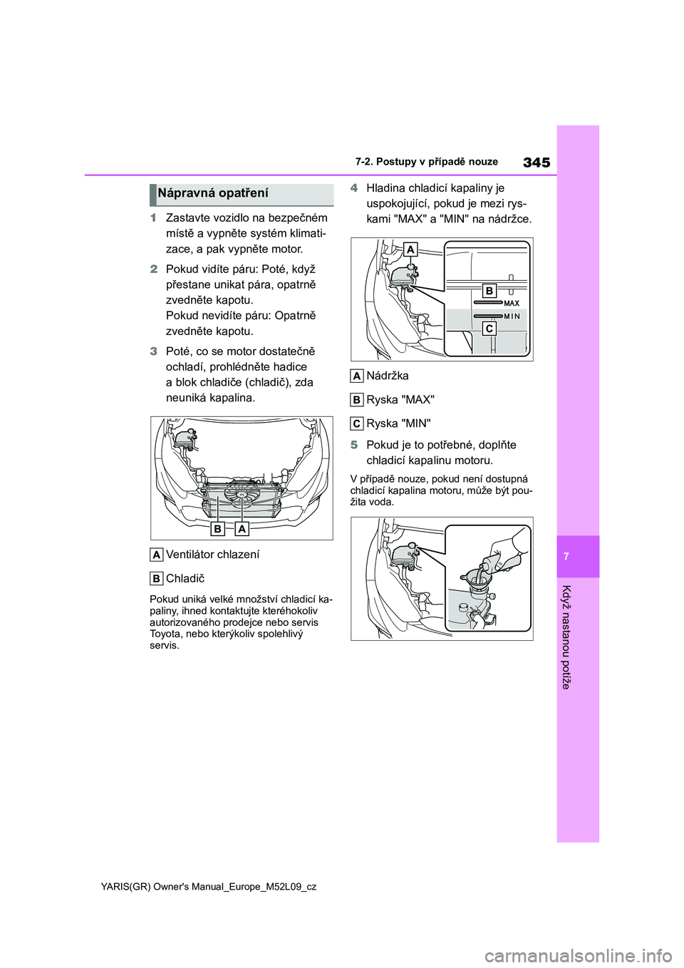 TOYOTA GR YARIS 2020  Návod na použití (in Czech) 345
7
YARIS(GR) Owner's Manual_Europe_M52L09_cz
7-2. Postupy v případě nouze
Když nastanou potíže
1Zastavte vozidlo na bezpečném  
místě a vypněte systém klimati-
zace, a pak vypněte 