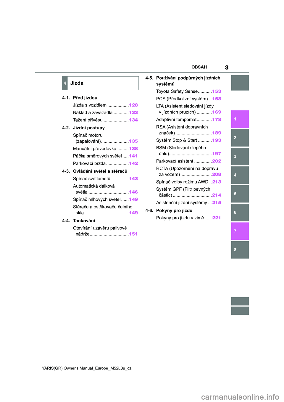 TOYOTA GR YARIS 2020  Návod na použití (in Czech) 3
YARIS(GR) Owner's Manual_Europe_M52L09_cz
OBSAH
1
6 5
4
3
2
8
7
4-1. Před jízdou
Jízda s vozidlem .................128
Náklad a zavazadla ............133
Tažení přívěsu ................
