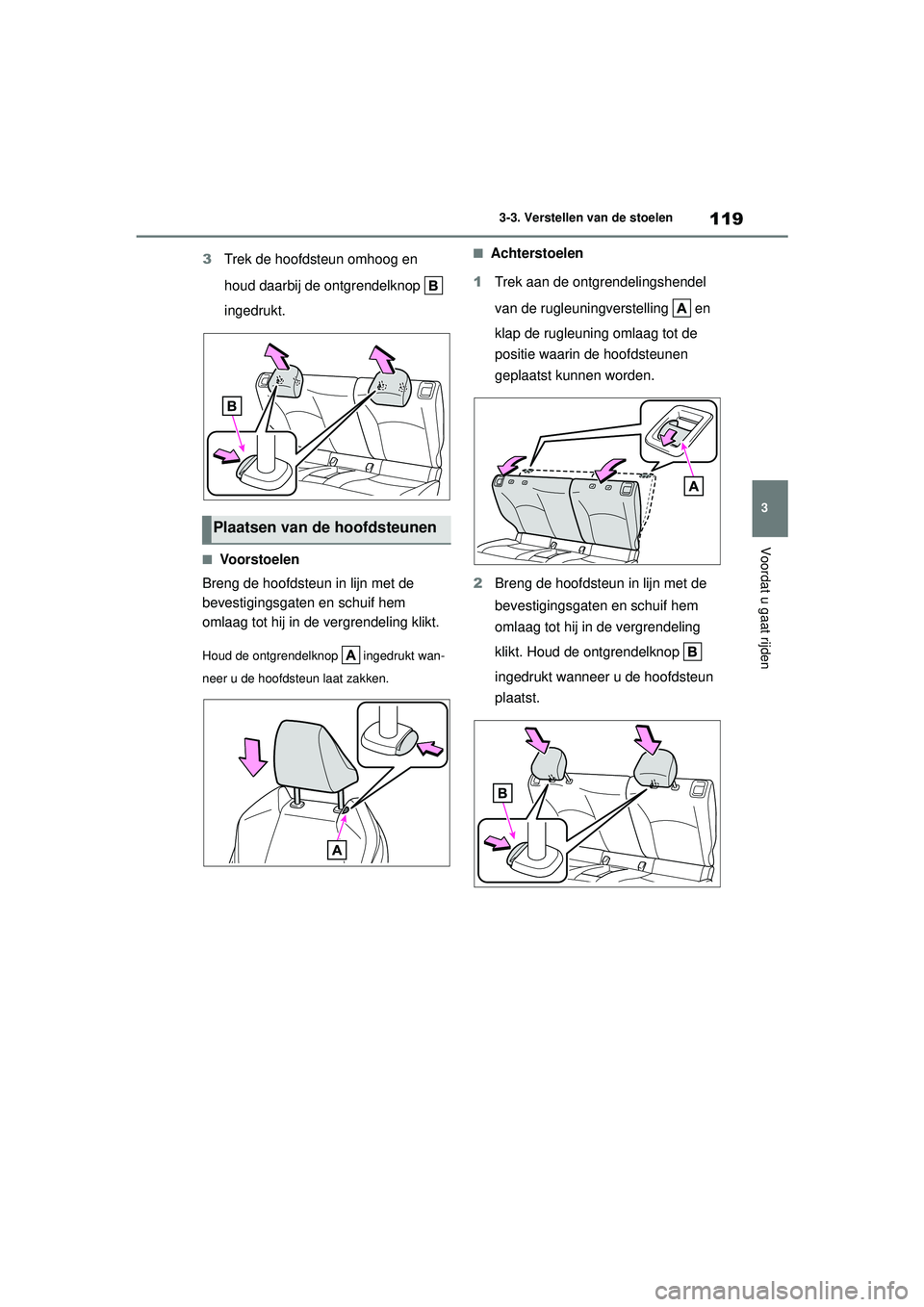TOYOTA GR YARIS 2020  Instructieboekje (in Dutch) 119
3
YARIS(GR) handleiding_Europa_M52L09_nl
3-3. Verstellen van de stoelen
Voordat u gaat rijden
3Trek de hoofdsteun omhoog en 
houd daarbij de ontgrendelknop   
ingedrukt.
■Voorstoelen
Breng de ho