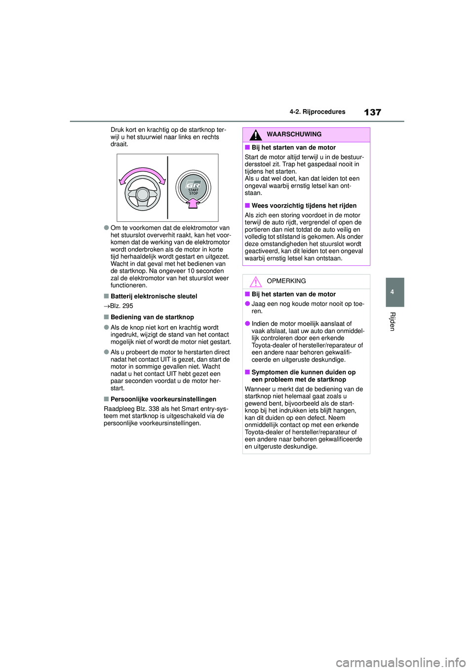 TOYOTA GR YARIS 2020  Instructieboekje (in Dutch) 137
4
YARIS(GR) handleiding_Europa_M52L09_nl
4-2. Rijprocedures
Rijden
Druk kort en krachtig op de startknop ter-
wijl u het stuurwiel naar links en rechts 
draait.
●Om te voorkomen dat de elektromo
