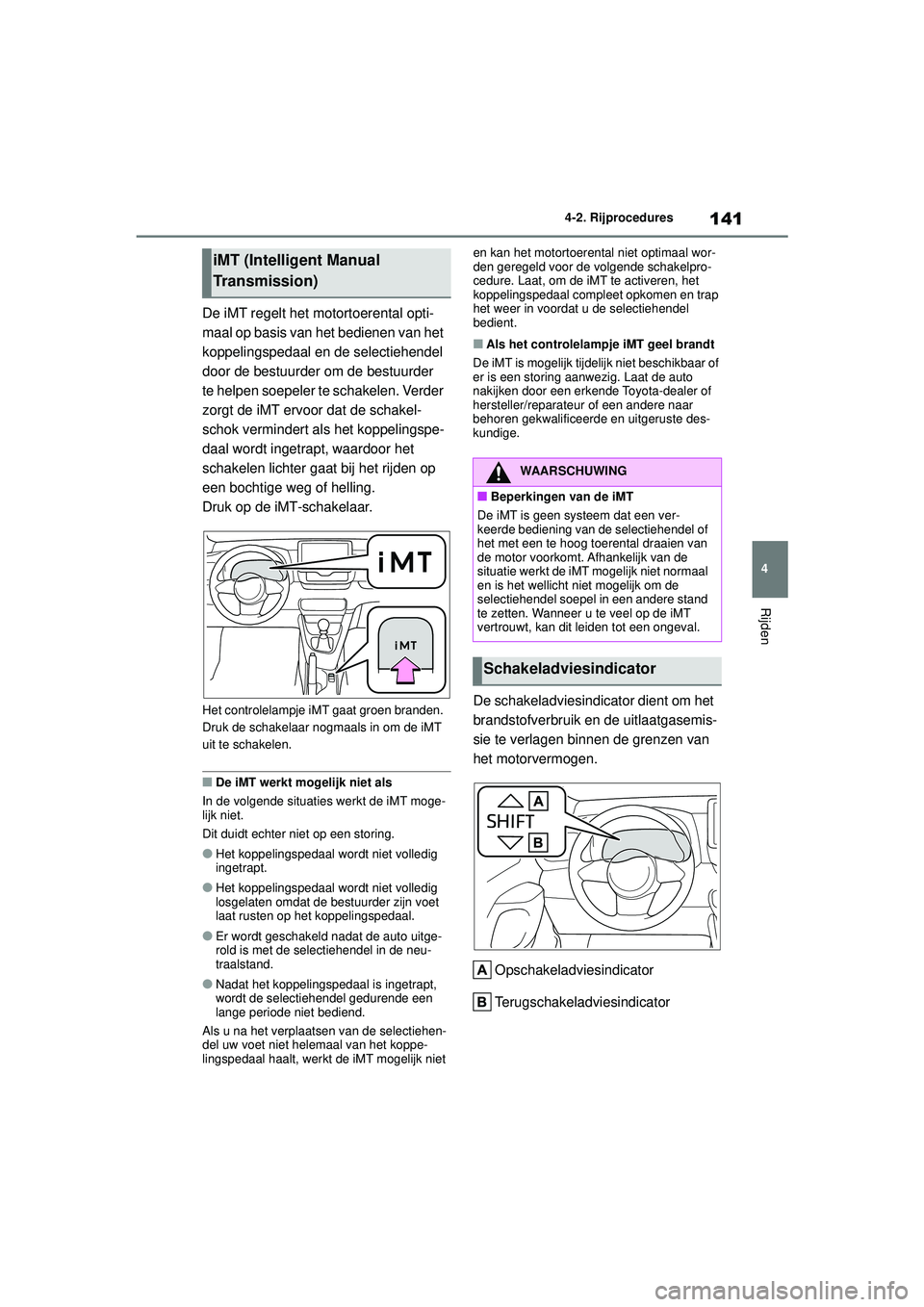 TOYOTA GR YARIS 2020 Instructieboekje (in Dutch) 141
4
YARIS(GR) handleiding_Europa_M52L09_nl
4-2. Rijprocedures
Rijden
De iMT regelt het motortoerental opti-
maal op basis van het bedienen van het
koppelingspedaal en de selectiehendel
door de bes TOYOTA GR YARIS 2020 Instructieboekje (in Dutch) 141
4
YARIS(GR) handleiding_Europa_M52L09_nl
4-2. Rijprocedures
Rijden
De iMT regelt het motortoerental opti-
maal op basis van het bedienen van het
koppelingspedaal en de selectiehendel
door de bes