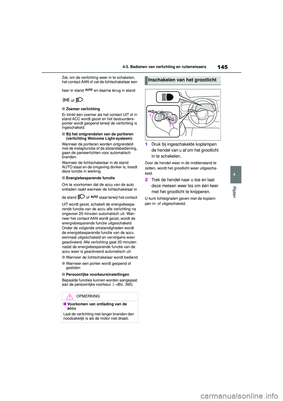 TOYOTA GR YARIS 2020  Instructieboekje (in Dutch) 145
4
YARIS(GR) handleiding_Europa_M52L09_nl
4-3. Bedienen van verlichting en ruitenwissers
Rijden
Zet, om de verlichting weer in te schakelen, 
het contact AAN of zet de lichtschakelaar een 
keer in 