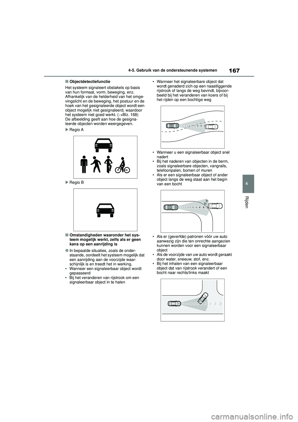 TOYOTA GR YARIS 2020  Instructieboekje (in Dutch) 167
4
YARIS(GR) handleiding_Europa_M52L09_nl
4-5. Gebruik van de ondersteunende systemen
Rijden
■Objectdetectiefunctie
Het systeem signaleert obstakels op basis 
van hun formaat, vorm, beweging, enz