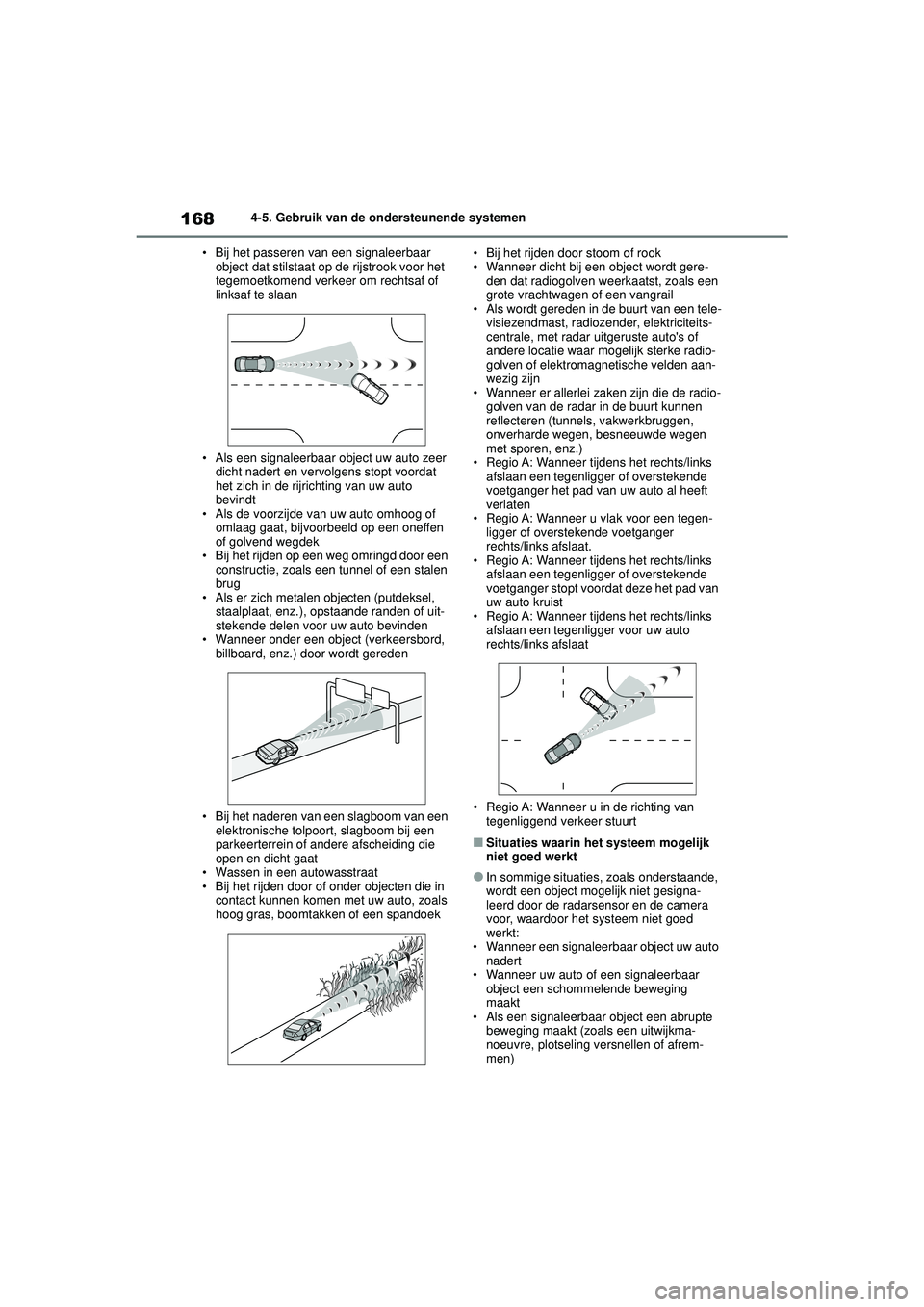 TOYOTA GR YARIS 2020  Instructieboekje (in Dutch) 168
YARIS(GR) handleiding_Europa_M52L09_nl
4-5. Gebruik van de ondersteunende systemen
• Bij het passeren van een signaleerbaar  object dat stilstaat op de rijstrook voor het 
tegemoetkomend verkeer