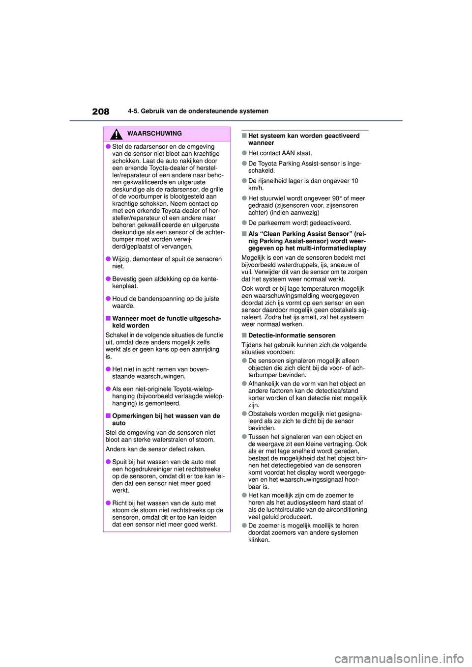 TOYOTA GR YARIS 2020 Instructieboekje (in Dutch) 208
YARIS(GR) handleiding_Europa_M52L09_nl
4-5. Gebruik van de ondersteunende systemen
■Het systeem kan worden geactiveerd
wanneer
●Het contact AAN staat.
●De Toyota Parking Assist-sensor is in TOYOTA GR YARIS 2020 Instructieboekje (in Dutch) 208
YARIS(GR) handleiding_Europa_M52L09_nl
4-5. Gebruik van de ondersteunende systemen
■Het systeem kan worden geactiveerd
wanneer
●Het contact AAN staat.
●De Toyota Parking Assist-sensor is in
