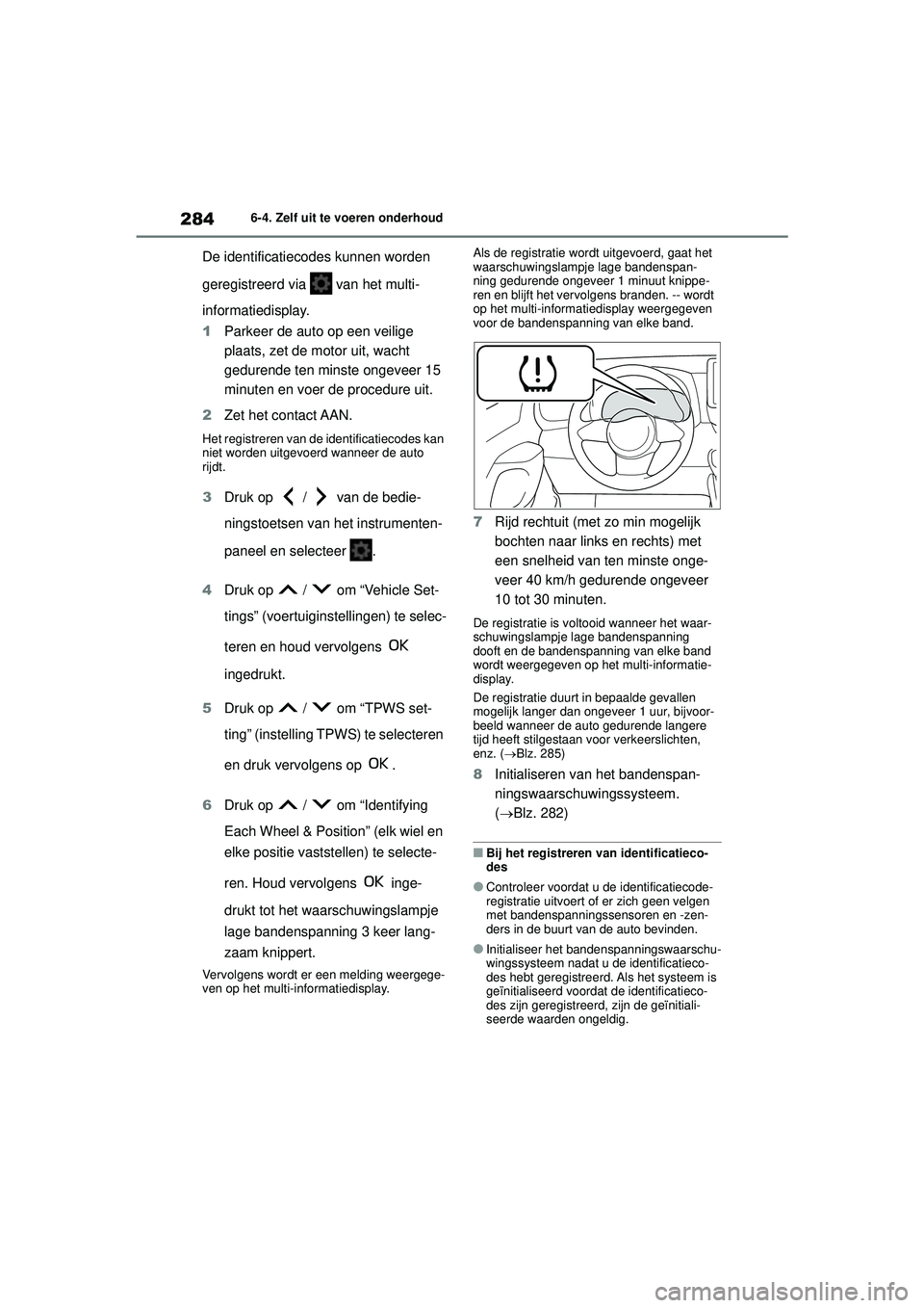 TOYOTA GR YARIS 2020 Instructieboekje (in Dutch) 284
YARIS(GR) handleiding_Europa_M52L09_nl
6-4. Zelf uit te voeren onderhoud
De identificatiecodes kunnen worden
geregistreerd via van het multi-
informatiedisplay.
1Parkeer de auto op een veilige TOYOTA GR YARIS 2020 Instructieboekje (in Dutch) 284
YARIS(GR) handleiding_Europa_M52L09_nl
6-4. Zelf uit te voeren onderhoud
De identificatiecodes kunnen worden
geregistreerd via van het multi-
informatiedisplay.
1Parkeer de auto op een veilige