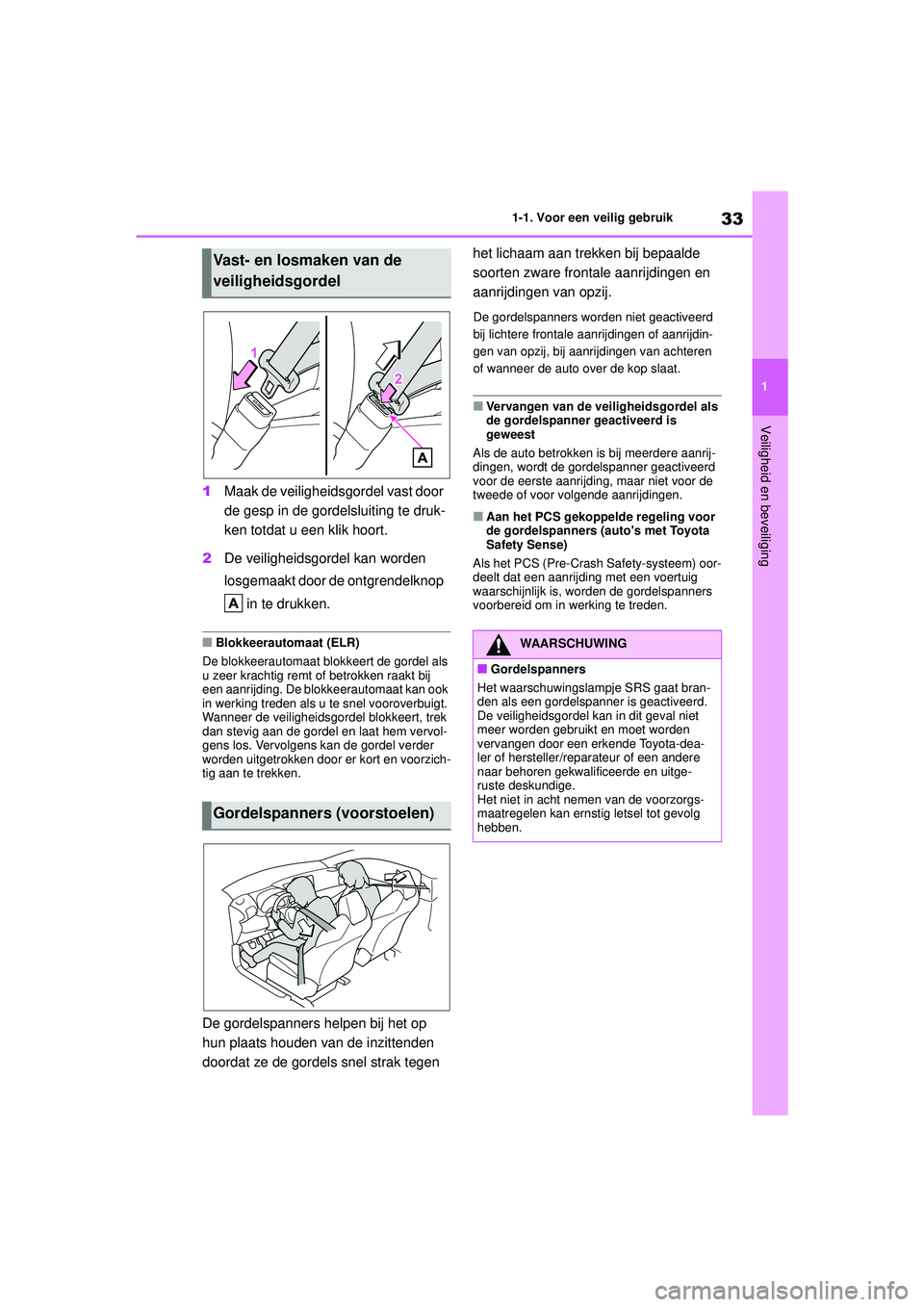 TOYOTA GR YARIS 2020 Instructieboekje (in Dutch) 33
1
YARIS(GR) handleiding_Europa_M52L09_nl
1-1. Voor een veilig gebruik
Veiligheid en beveiliging
1Maak de veiligheidsgordel vast door
de gesp in de gordelsluiting te druk-
ken totdat u een klik hoo TOYOTA GR YARIS 2020 Instructieboekje (in Dutch) 33
1
YARIS(GR) handleiding_Europa_M52L09_nl
1-1. Voor een veilig gebruik
Veiligheid en beveiliging
1Maak de veiligheidsgordel vast door
de gesp in de gordelsluiting te druk-
ken totdat u een klik hoo