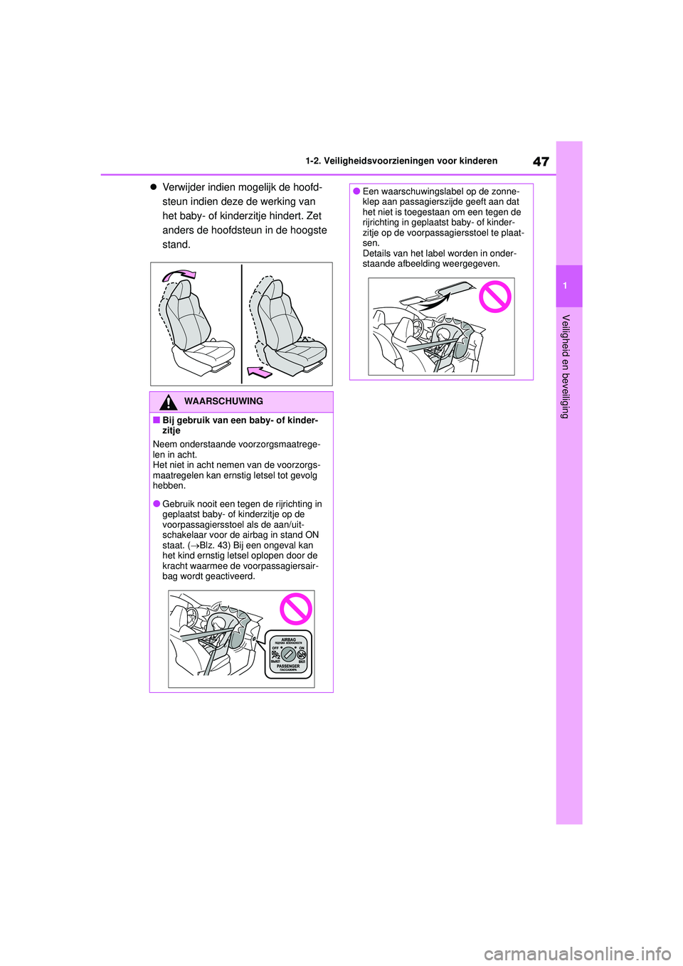 TOYOTA GR YARIS 2020  Instructieboekje (in Dutch) 47
1
YARIS(GR) handleiding_Europa_M52L09_nl
1-2. Veiligheidsvoorzieningen voor kinderen
Veiligheid en beveiliging
Verwijder indien mogelijk de hoofd-
steun indien deze de werking van 
het baby- of 
