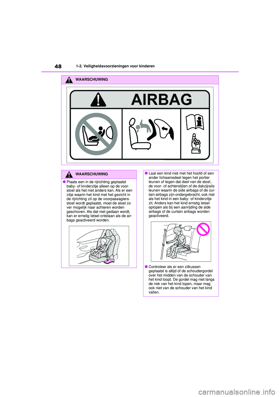TOYOTA GR YARIS 2020  Instructieboekje (in Dutch) 48
YARIS(GR) handleiding_Europa_M52L09_nl
1-2. Veiligheidsvoorzieningen voor kinderen
WAARSCHUWING
WAARSCHUWING
●Plaats een in de rijrichting geplaatst 
baby- of kinderzitje alleen op de voor-
stoel