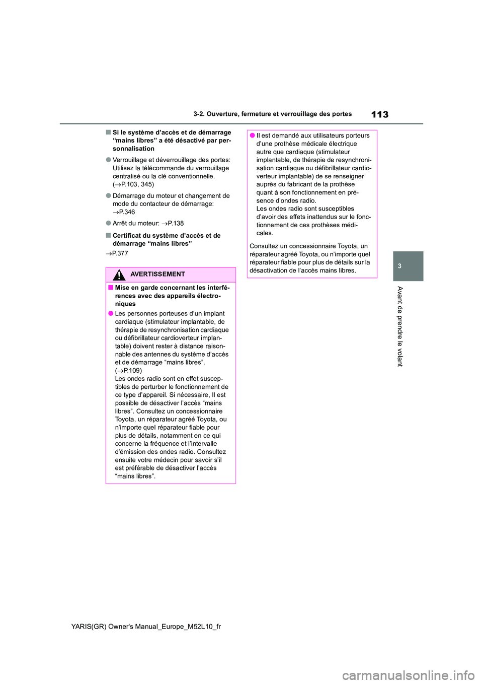 TOYOTA GR YARIS 2020  Notices Demploi (in French) 113
3
YARIS(GR) Owners Manual_Europe_M52L10_fr
3-2. Ouverture, fermeture et verrouillage des portes
Avant de prendre le volant
■Si le système d’accès et de démarrage  “mains libres” a ét�