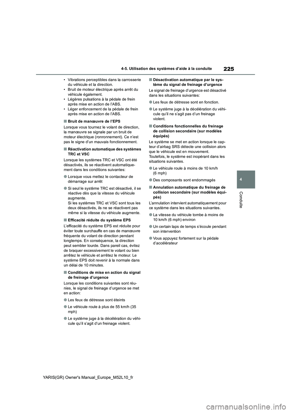 TOYOTA GR YARIS 2020  Notices Demploi (in French) 225
4
YARIS(GR) Owners Manual_Europe_M52L10_fr
4-5. Utilisation des systèmes d’aide à la conduite
Conduite
• Vibrations perceptibles dans la carrosserie  du véhicule et la direction.• Bruit 