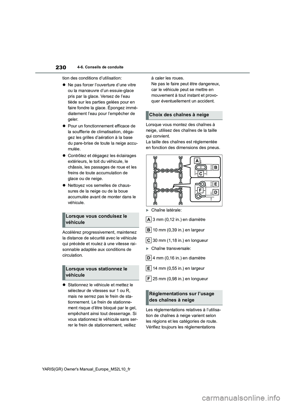 TOYOTA GR YARIS 2020  Notices Demploi (in French) 230
YARIS(GR) Owners Manual_Europe_M52L10_fr
4-6. Conseils de conduite
tion des conditions d’utilisation: 
�z Ne pas forcer l’ouverture d’une vitre  
ou la manœuvre d’un essuie-glace 
pris p