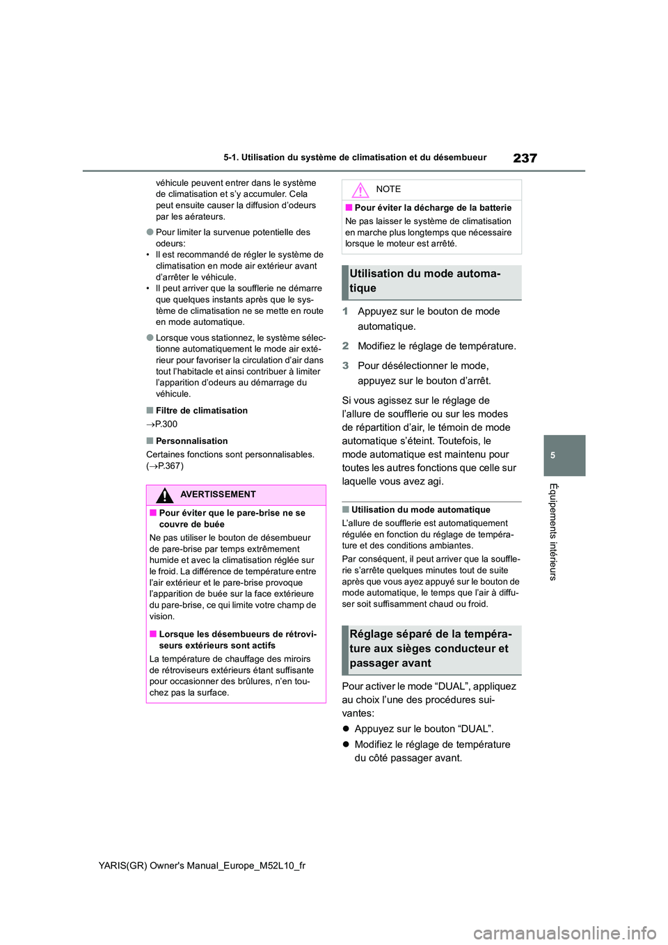 TOYOTA GR YARIS 2020  Notices Demploi (in French) 237
5
YARIS(GR) Owners Manual_Europe_M52L10_fr
5-1. Utilisation du système de climatisation et du désembueur
Équipements intérieurs
véhicule peuvent entrer dans le système  de climatisation et 