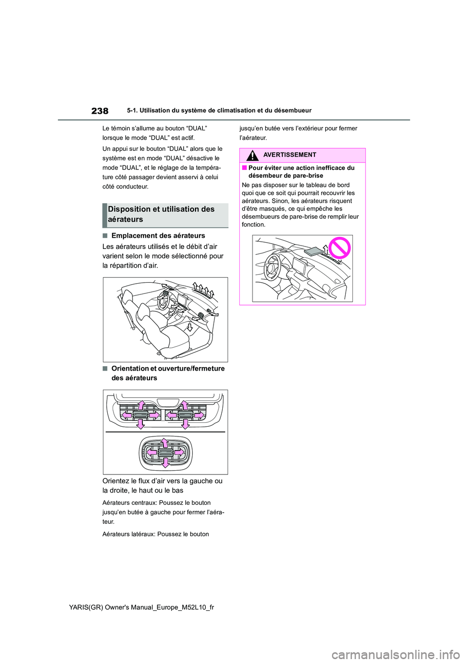 TOYOTA GR YARIS 2020  Notices Demploi (in French) 238
YARIS(GR) Owners Manual_Europe_M52L10_fr
5-1. Utilisation du système de climatisation et du désembueur 
Le témoin s’allume au bouton “DUAL”  
lorsque le mode “DUAL” est actif. 
Un ap