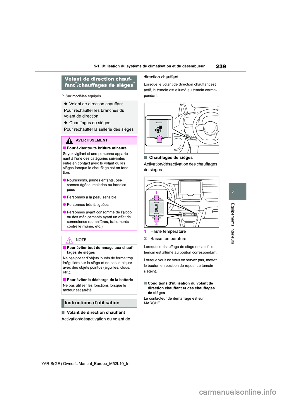 TOYOTA GR YARIS 2020  Notices Demploi (in French) 239
5
YARIS(GR) Owners Manual_Europe_M52L10_fr
5-1. Utilisation du système de climatisation et du désembueur
Équipements intérieurs
*: Sur modèles équipés
■Volant de direction chauffant 
Act
