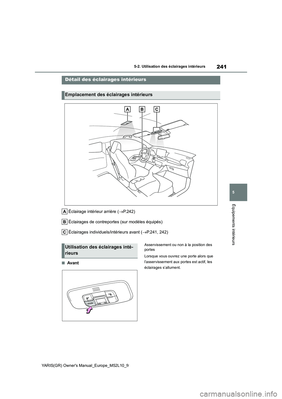 TOYOTA GR YARIS 2020  Notices Demploi (in French) 241
5
YARIS(GR) Owners Manual_Europe_M52L10_fr
5-2. Utilisation des éclairages intérieurs
Équipements intérieurs
5-2.Utilisation  des éclairages intérieurs
Éclairage intérieur arrière (→P.