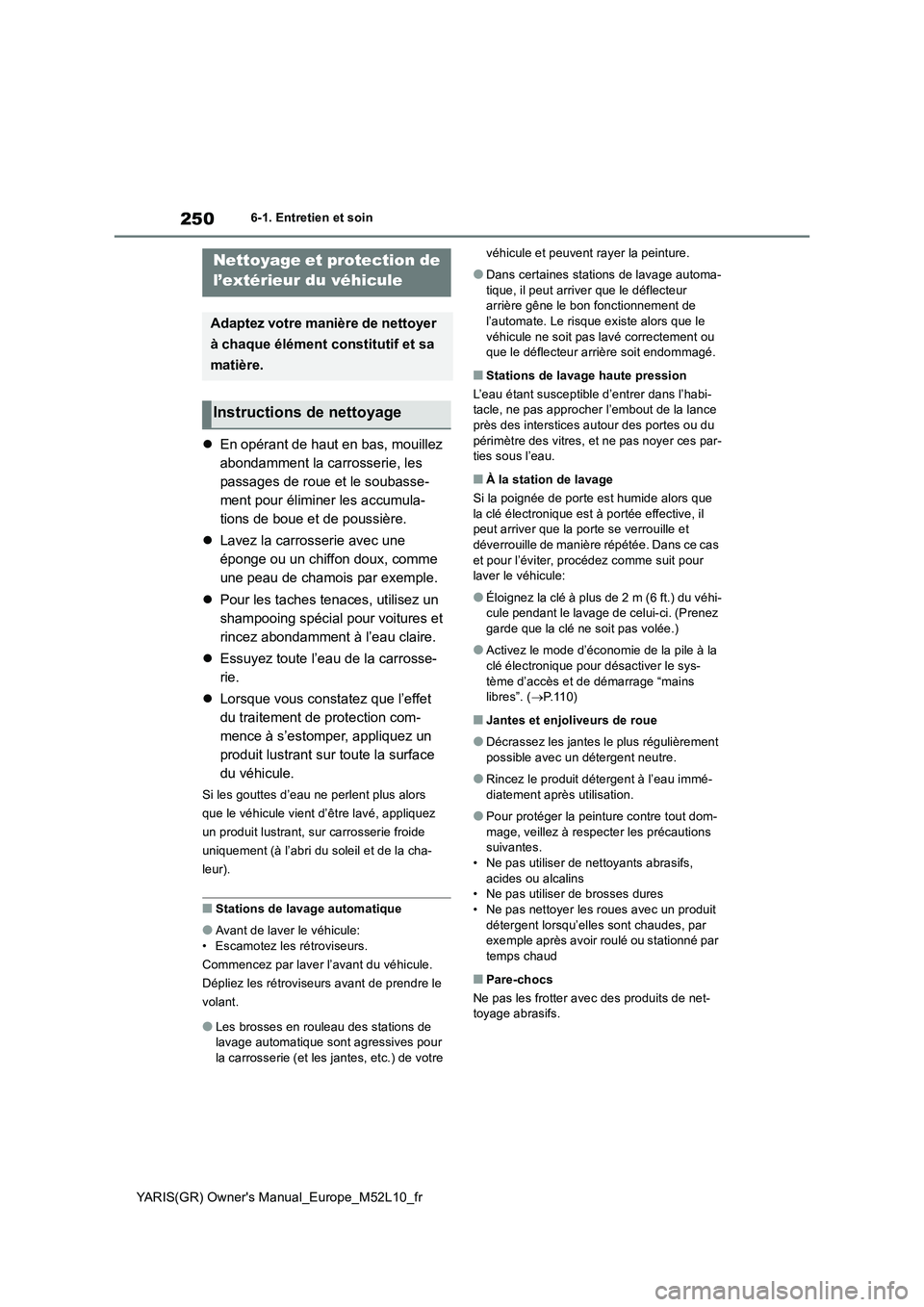 TOYOTA GR YARIS 2020  Notices Demploi (in French) 250
YARIS(GR) Owners Manual_Europe_M52L10_fr
6-1. Entretien et soin
6-1.Entretien et so in
�zEn opérant de haut en bas, mouillez  
abondamment la carrosserie, les 
passages de roue et le soubasse-
m