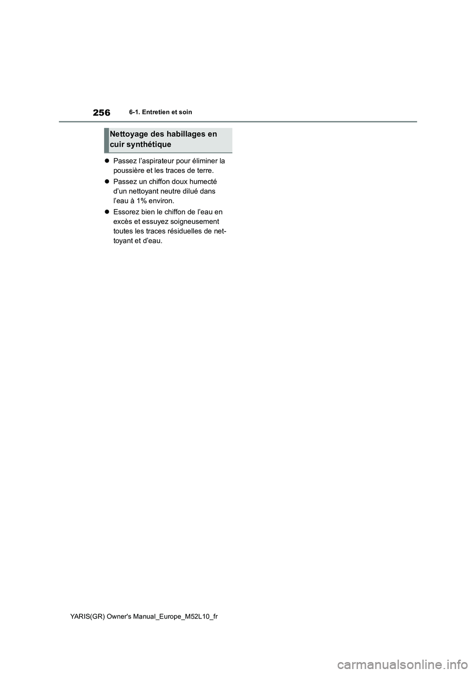 TOYOTA GR YARIS 2020  Notices Demploi (in French) 256
YARIS(GR) Owners Manual_Europe_M52L10_fr
6-1. Entretien et soin
�zPassez l’aspirateur pour éliminer la  
poussière et les traces de terre. 
�z Passez un chiffon doux humecté  
d’un nettoya
