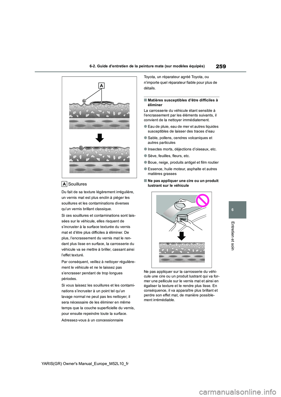 TOYOTA GR YARIS 2020  Notices Demploi (in French) 259
6
YARIS(GR) Owners Manual_Europe_M52L10_fr
6-2. Guide d’entretien de la peinture mate (sur modèles équipés)
Entretien et soin
Souillures
Du fait de sa texture légèrement irrégulière,  
u