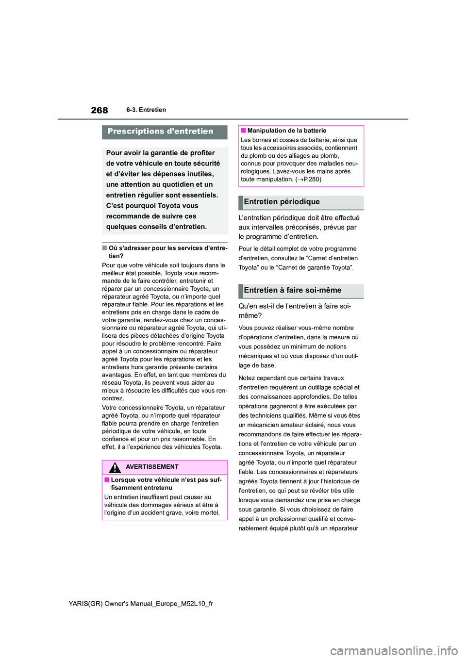 TOYOTA GR YARIS 2020  Notices Demploi (in French) 268
YARIS(GR) Owners Manual_Europe_M52L10_fr
6-3. Entretien
6-3.Entretien
■Où s’adresser pour les services d’entre- tien? 
Pour que votre véhicule soit toujours dans le  
meilleur état possi TOYOTA GR YARIS 2020  Notices Demploi (in French) 268
YARIS(GR) Owners Manual_Europe_M52L10_fr
6-3. Entretien
6-3.Entretien
■Où s’adresser pour les services d’entre- tien? 
Pour que votre véhicule soit toujours dans le  
meilleur état possi