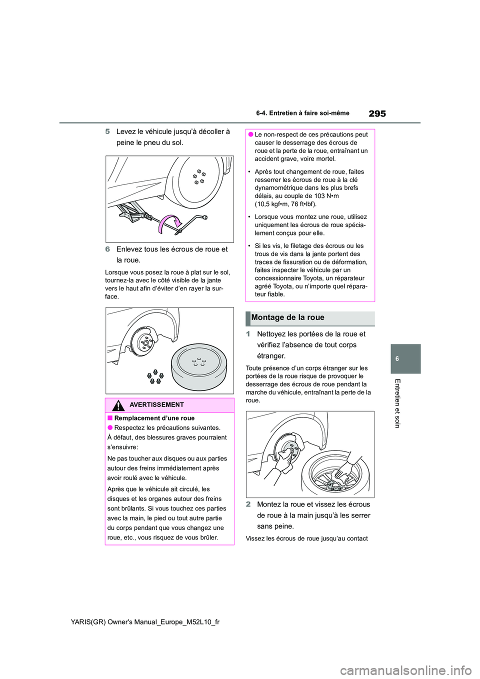 TOYOTA GR YARIS 2020  Notices Demploi (in French) 295
6
YARIS(GR) Owners Manual_Europe_M52L10_fr
6-4. Entretien à faire soi-même
Entretien et soin
5Levez le véhicule jusqu’à décoller à  
peine le pneu du sol. 
6 Enlevez tous les écrous de r