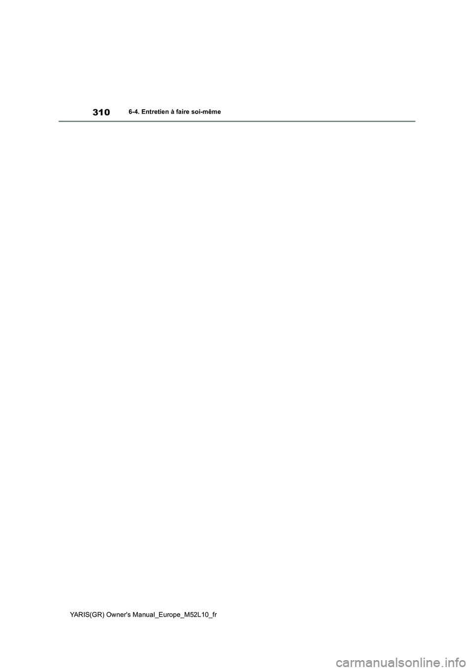 TOYOTA GR YARIS 2020 Notices Demploi (in French) 310
YARIS(GR) Owners Manual_Europe_M52L10_fr
6-4. Entretien à faire soi-même TOYOTA GR YARIS 2020 Notices Demploi (in French) 310
YARIS(GR) Owners Manual_Europe_M52L10_fr
6-4. Entretien à faire soi-même