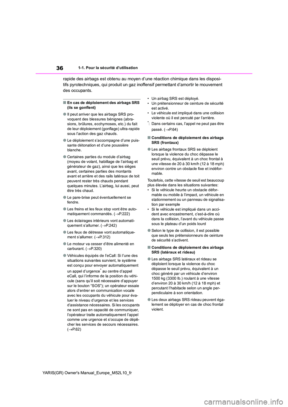 TOYOTA GR YARIS 2020  Notices Demploi (in French) 36
YARIS(GR) Owners Manual_Europe_M52L10_fr
1-1. Pour la sécurité d’utilisation
rapide des airbags est obtenu au moyen d’une réaction chimique dans les disposi- 
tifs pyrotechniques, qui produ