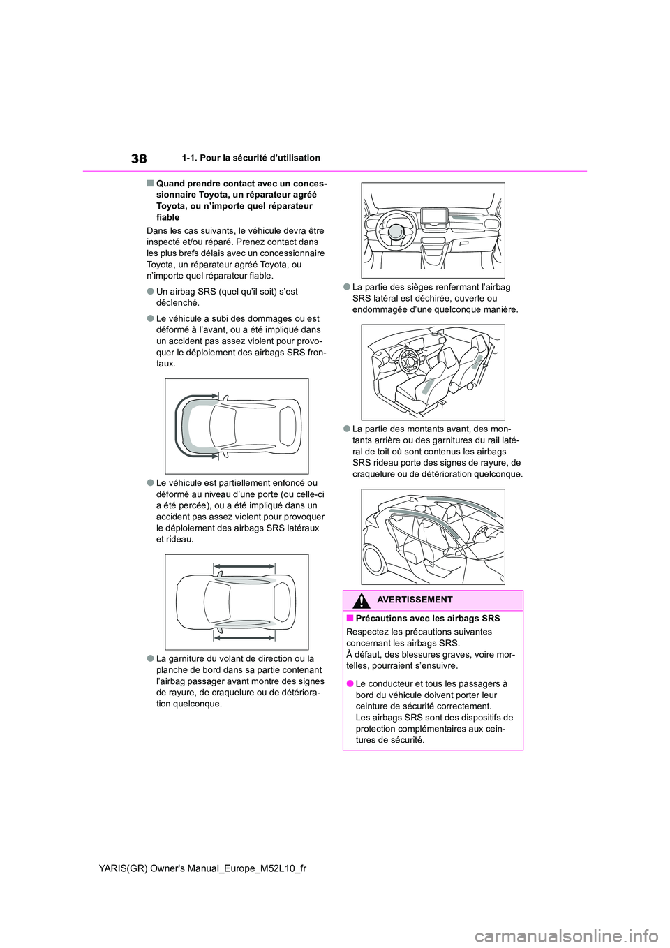 TOYOTA GR YARIS 2020  Notices Demploi (in French) 38
YARIS(GR) Owners Manual_Europe_M52L10_fr
1-1. Pour la sécurité d’utilisation
■Quand prendre contact avec un conces- sionnaire Toyota, un réparateur agréé Toyota, ou n’importe quel répa