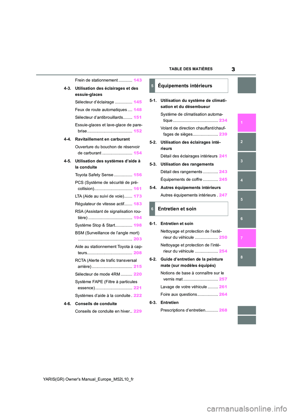 TOYOTA GR YARIS 2020  Notices Demploi (in French) 3
YARIS(GR) Owners Manual_Europe_M52L10_fr
TABLE DES MATIÈRES
1 
6 
5
4
3
2
8
7
Frein de stationnement ............ 143 
4-3. Utilisation des éclairages et des  
essuie-glaces 
Sélecteur d’écla