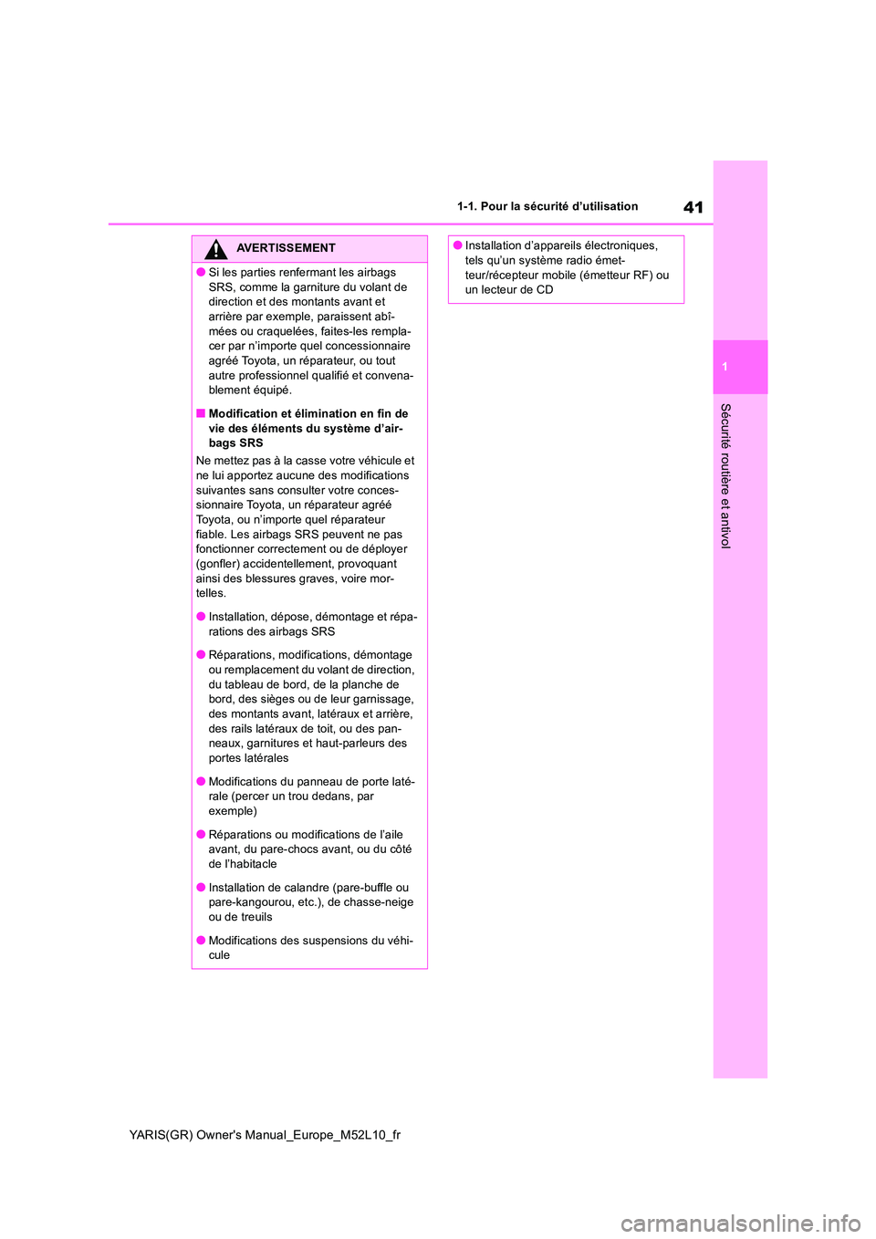 TOYOTA GR YARIS 2020 Notices Demploi (in French) 41
1
YARIS(GR) Owners Manual_Europe_M52L10_fr
1-1. Pour la sécurité d’utilisation
Sécurité routière et antivol
AVERTISSEMENT
●Si les parties renfermant les airbags
SRS, comme la garniture TOYOTA GR YARIS 2020 Notices Demploi (in French) 41
1
YARIS(GR) Owners Manual_Europe_M52L10_fr
1-1. Pour la sécurité d’utilisation
Sécurité routière et antivol
AVERTISSEMENT
●Si les parties renfermant les airbags
SRS, comme la garniture