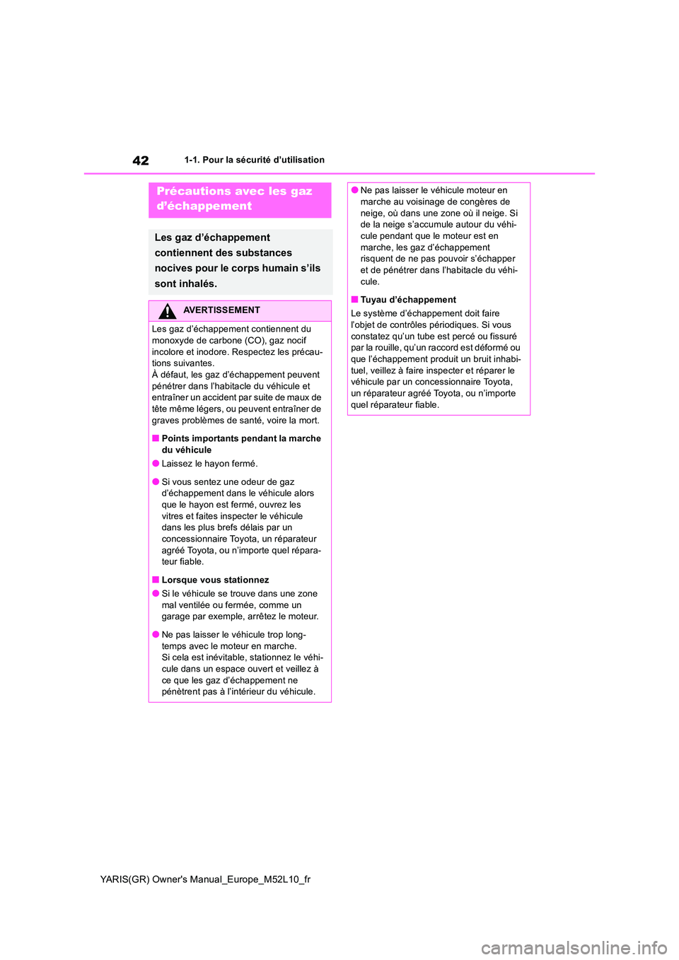 TOYOTA GR YARIS 2020  Notices Demploi (in French) 42
YARIS(GR) Owners Manual_Europe_M52L10_fr
1-1. Pour la sécurité d’utilisation
Précautions avec les gaz  
d’échappement
Les gaz d’échappement  
contiennent des substances  
nocives pour l