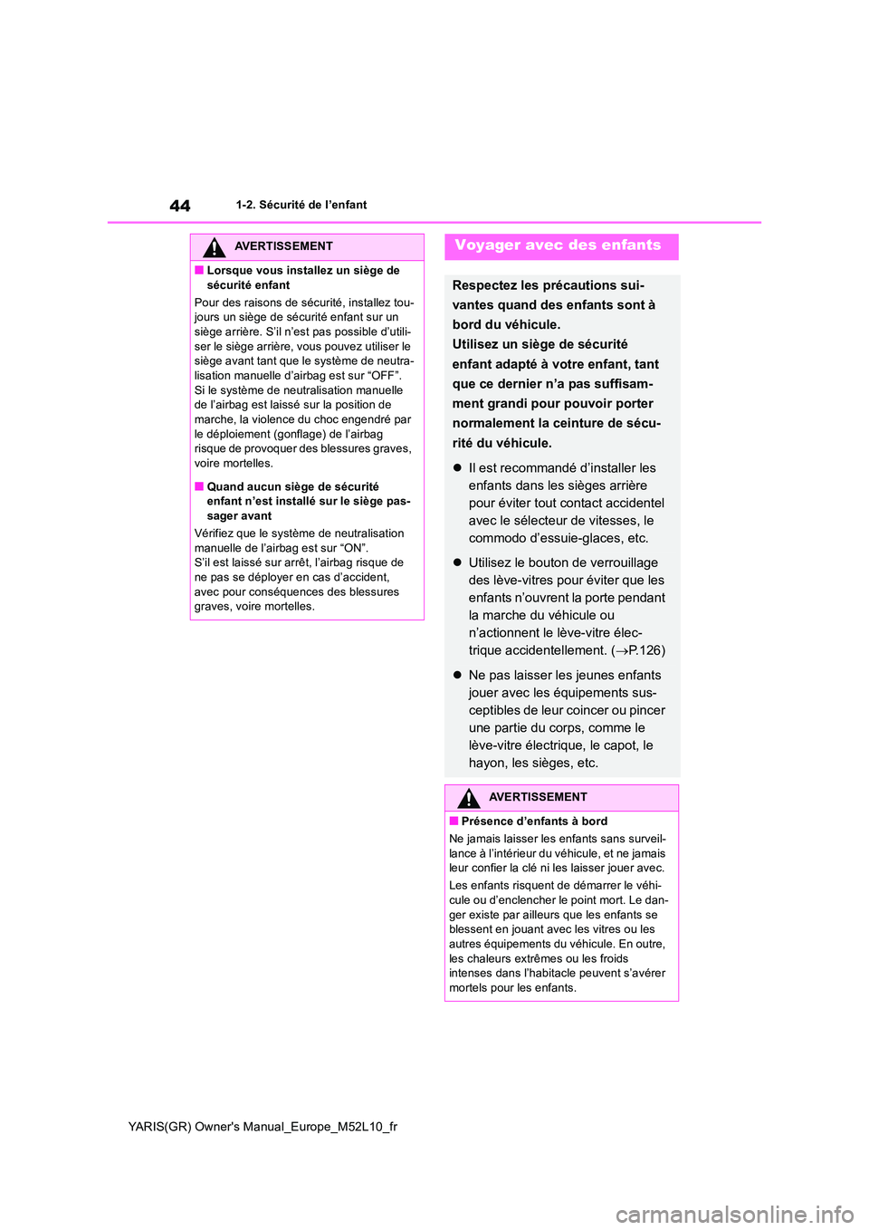 TOYOTA GR YARIS 2020 Notices Demploi (in French) 44
YARIS(GR) Owners Manual_Europe_M52L10_fr
1-2. Sécurité de l’enfant
AVERTISSEMENT
■Lorsque vous installez un siège de
sécurité enfant
Pour des raisons de sécurité, installez tou- jour TOYOTA GR YARIS 2020 Notices Demploi (in French) 44
YARIS(GR) Owners Manual_Europe_M52L10_fr
1-2. Sécurité de l’enfant
AVERTISSEMENT
■Lorsque vous installez un siège de
sécurité enfant
Pour des raisons de sécurité, installez tou- jour