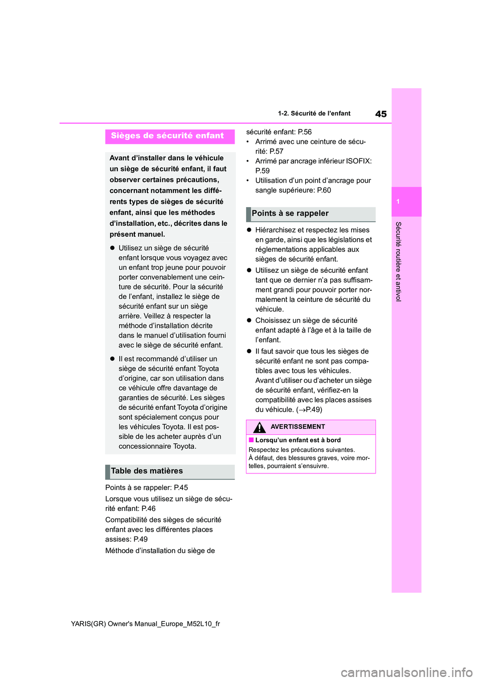 TOYOTA GR YARIS 2020 Notices Demploi (in French) 45
1
YARIS(GR) Owners Manual_Europe_M52L10_fr
1-2. Sécurité de l’enfant
Sécurité routière et antivol
Points à se rappeler: P.45
Lorsque vous utilisez un siège de sécu-
rité enfant: P.46 TOYOTA GR YARIS 2020 Notices Demploi (in French) 45
1
YARIS(GR) Owners Manual_Europe_M52L10_fr
1-2. Sécurité de l’enfant
Sécurité routière et antivol
Points à se rappeler: P.45
Lorsque vous utilisez un siège de sécu-
rité enfant: P.46
