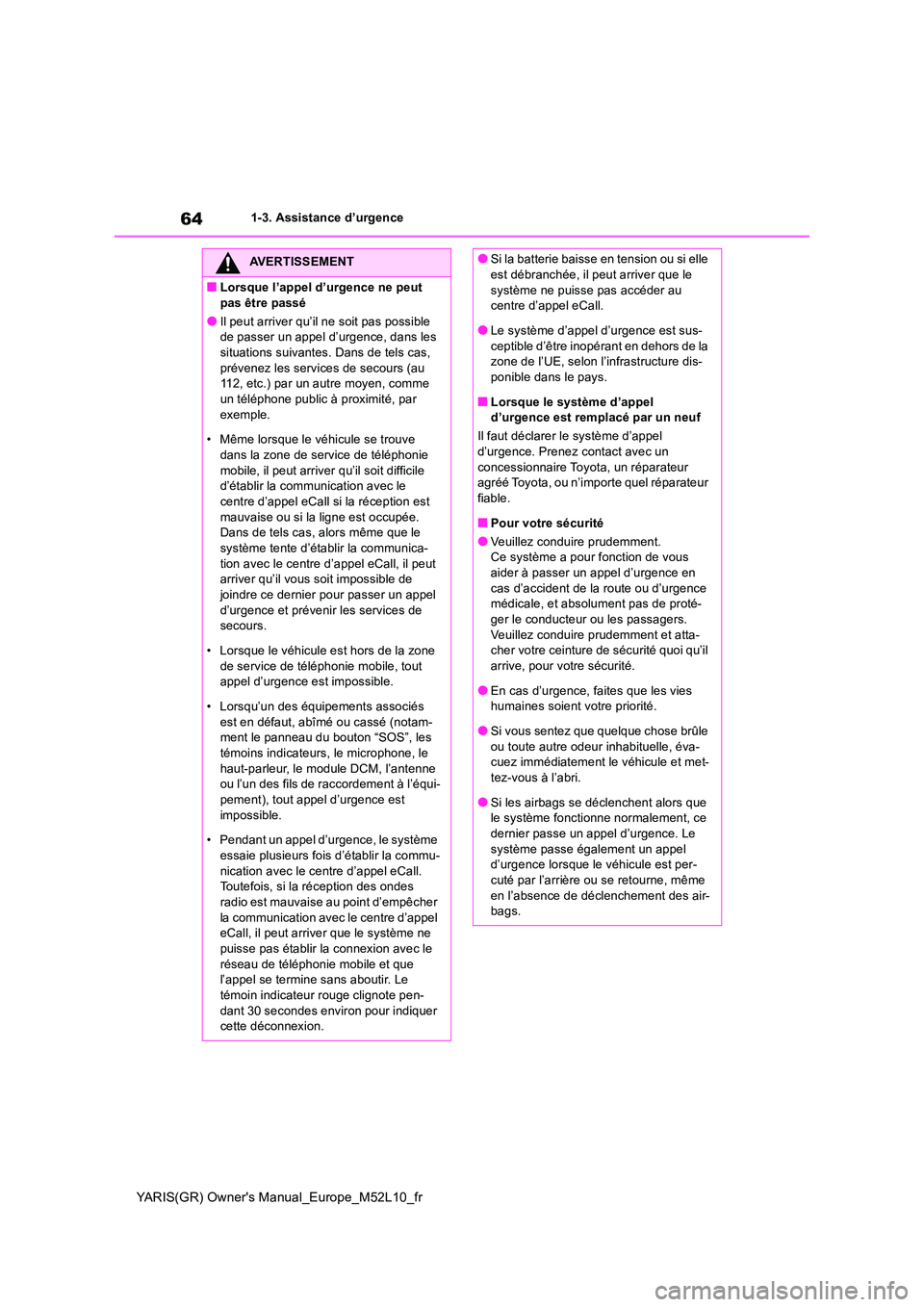 TOYOTA GR YARIS 2020 Notices Demploi (in French) 64
YARIS(GR) Owners Manual_Europe_M52L10_fr
1-3. Assistance d’urgence
AVERTISSEMENT
■Lorsque l’appel d’urgence ne peut
pas être passé
●Il peut arriver qu’il ne soit pas possible de p TOYOTA GR YARIS 2020 Notices Demploi (in French) 64
YARIS(GR) Owners Manual_Europe_M52L10_fr
1-3. Assistance d’urgence
AVERTISSEMENT
■Lorsque l’appel d’urgence ne peut
pas être passé
●Il peut arriver qu’il ne soit pas possible de p