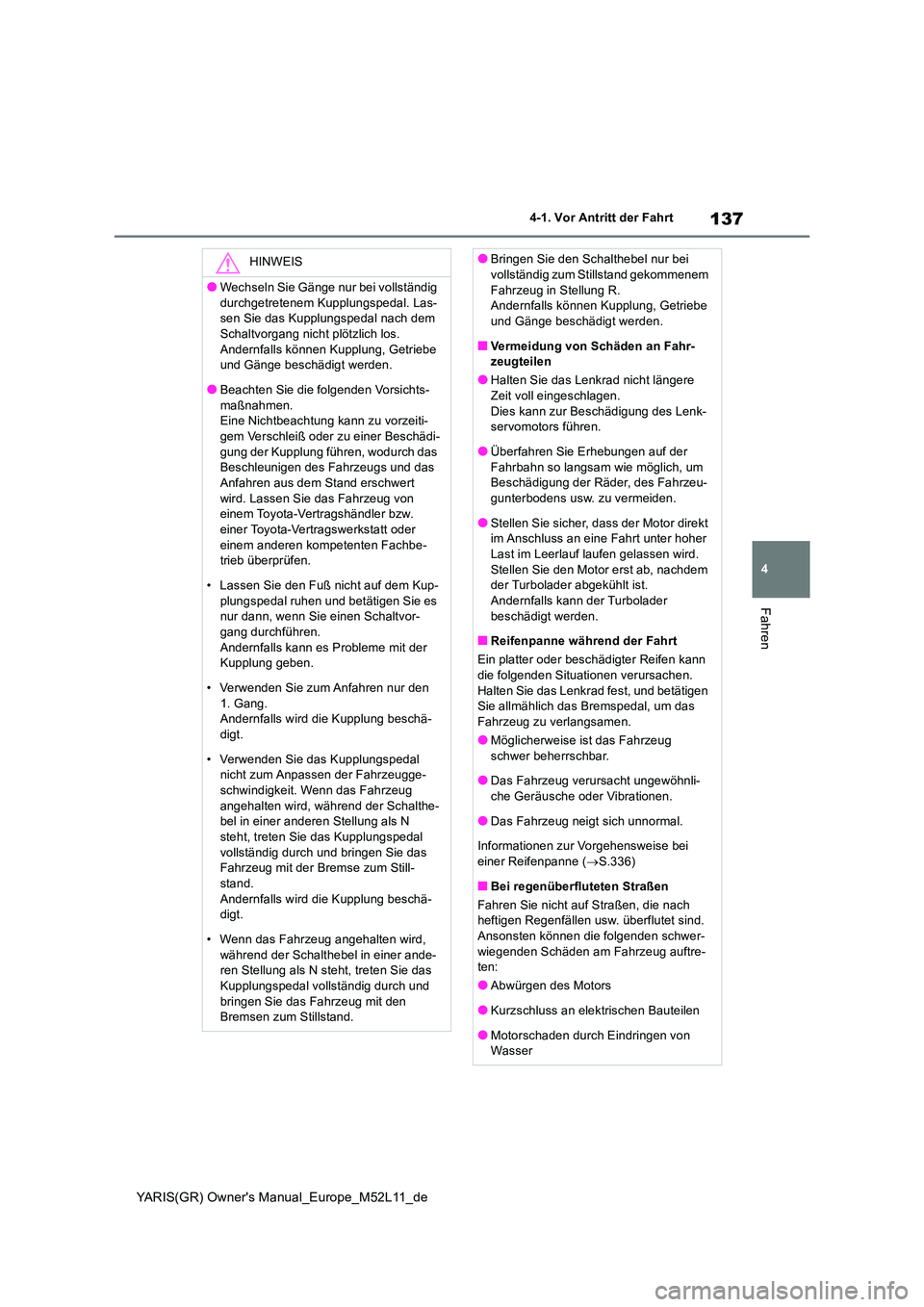 TOYOTA GR YARIS 2020 Betriebsanleitungen (in German) 137
4
YARIS(GR) Owners Manual_Europe_M52L11_de
4-1. Vor Antritt der Fahrt
Fahren
HINWEIS
●Wechseln Sie Gänge nur bei vollständig
durchgetretenem Kupplungspedal. Las- sen Sie das Kupplungspedal TOYOTA GR YARIS 2020 Betriebsanleitungen (in German) 137
4
YARIS(GR) Owners Manual_Europe_M52L11_de
4-1. Vor Antritt der Fahrt
Fahren
HINWEIS
●Wechseln Sie Gänge nur bei vollständig
durchgetretenem Kupplungspedal. Las- sen Sie das Kupplungspedal