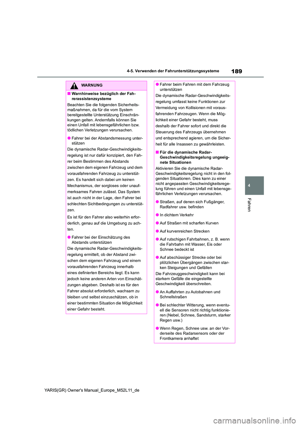 TOYOTA GR YARIS 2020 Betriebsanleitungen (in German) 189
4
YARIS(GR) Owners Manual_Europe_M52L11_de
4-5. Verwenden der Fahrunterstützungssysteme
Fahren
WARNUNG
■Warnhinweise bezüglich der Fah-
rerassistenzsysteme
Beachten Sie die folgenden Sicher TOYOTA GR YARIS 2020 Betriebsanleitungen (in German) 189
4
YARIS(GR) Owners Manual_Europe_M52L11_de
4-5. Verwenden der Fahrunterstützungssysteme
Fahren
WARNUNG
■Warnhinweise bezüglich der Fah-
rerassistenzsysteme
Beachten Sie die folgenden Sicher