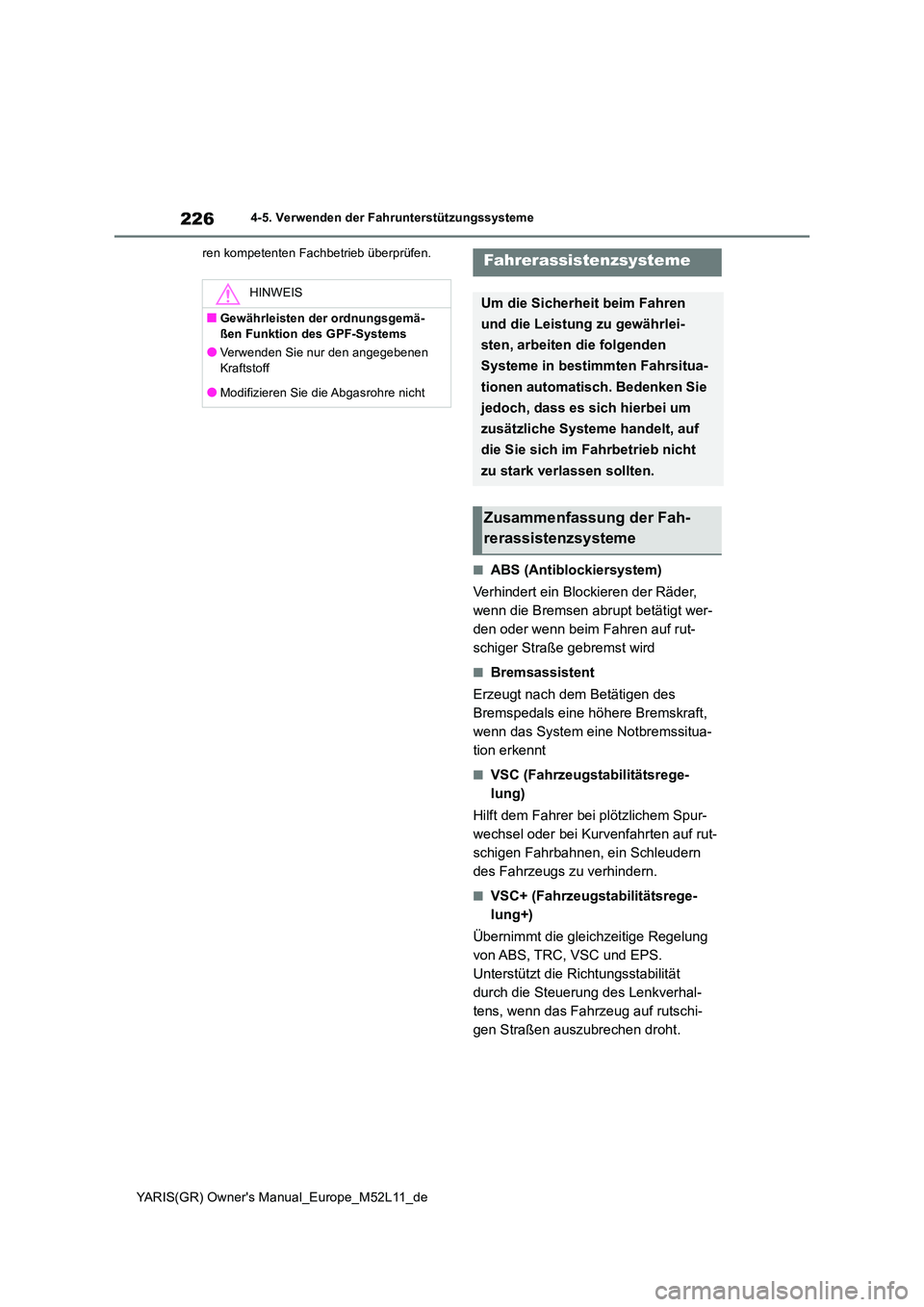 TOYOTA GR YARIS 2020 Betriebsanleitungen (in German) 226
YARIS(GR) Owners Manual_Europe_M52L11_de
4-5. Verwenden der Fahrunterstützungssysteme
ren kompetenten Fachbetrieb überprüfen.
■ABS (Antiblockiersystem)
Verhindert ein Blockieren der Räder TOYOTA GR YARIS 2020 Betriebsanleitungen (in German) 226
YARIS(GR) Owners Manual_Europe_M52L11_de
4-5. Verwenden der Fahrunterstützungssysteme
ren kompetenten Fachbetrieb überprüfen.
■ABS (Antiblockiersystem)
Verhindert ein Blockieren der Räder