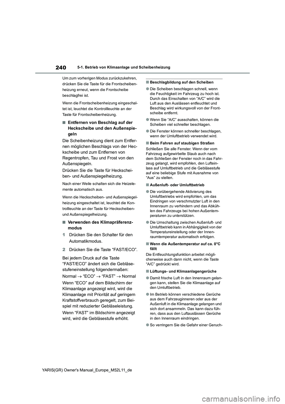 TOYOTA GR YARIS 2020 Betriebsanleitungen (in German) 240
YARIS(GR) Owners Manual_Europe_M52L11_de
5-1. Betrieb von Klimaanlage und Scheibenheizung
Um zum vorherigen Modus zurückzukehren,
drücken Sie die Taste für die Frontscheiben-
heizung erneut TOYOTA GR YARIS 2020 Betriebsanleitungen (in German) 240
YARIS(GR) Owners Manual_Europe_M52L11_de
5-1. Betrieb von Klimaanlage und Scheibenheizung
Um zum vorherigen Modus zurückzukehren,
drücken Sie die Taste für die Frontscheiben-
heizung erneut