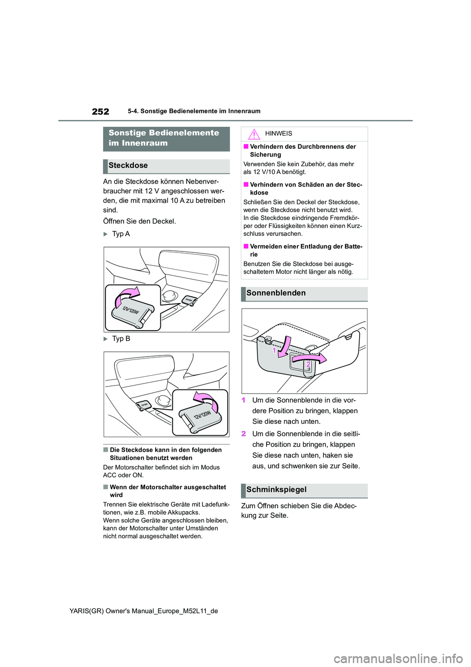 TOYOTA GR YARIS 2020 Betriebsanleitungen (in German) 252
YARIS(GR) Owners Manual_Europe_M52L11_de
5-4. Sonstige Bedienelemente im Innenraum
5-4.Sons tige Bediene leme nte im Innen rau m
An die Steckdose können Nebenver-
braucher mit 12 V angeschlos TOYOTA GR YARIS 2020 Betriebsanleitungen (in German) 252
YARIS(GR) Owners Manual_Europe_M52L11_de
5-4. Sonstige Bedienelemente im Innenraum
5-4.Sons tige Bediene leme nte im Innen rau m
An die Steckdose können Nebenver-
braucher mit 12 V angeschlos