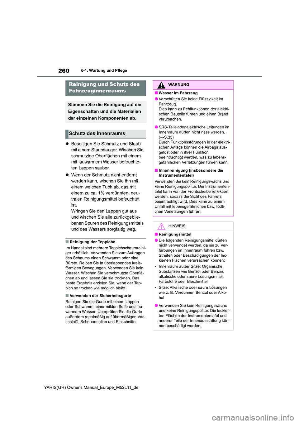 TOYOTA GR YARIS 2020 Betriebsanleitungen (in German) 260
YARIS(GR) Owners Manual_Europe_M52L11_de
6-1. Wartung und Pflege
Beseitigen Sie Schmutz und Staub
mit einem Staubsauger. Wischen Sie
schmutzige Oberflächen mit einem
mit lauwarmem Wasser TOYOTA GR YARIS 2020 Betriebsanleitungen (in German) 260
YARIS(GR) Owners Manual_Europe_M52L11_de
6-1. Wartung und Pflege
Beseitigen Sie Schmutz und Staub
mit einem Staubsauger. Wischen Sie
schmutzige Oberflächen mit einem
mit lauwarmem Wasser