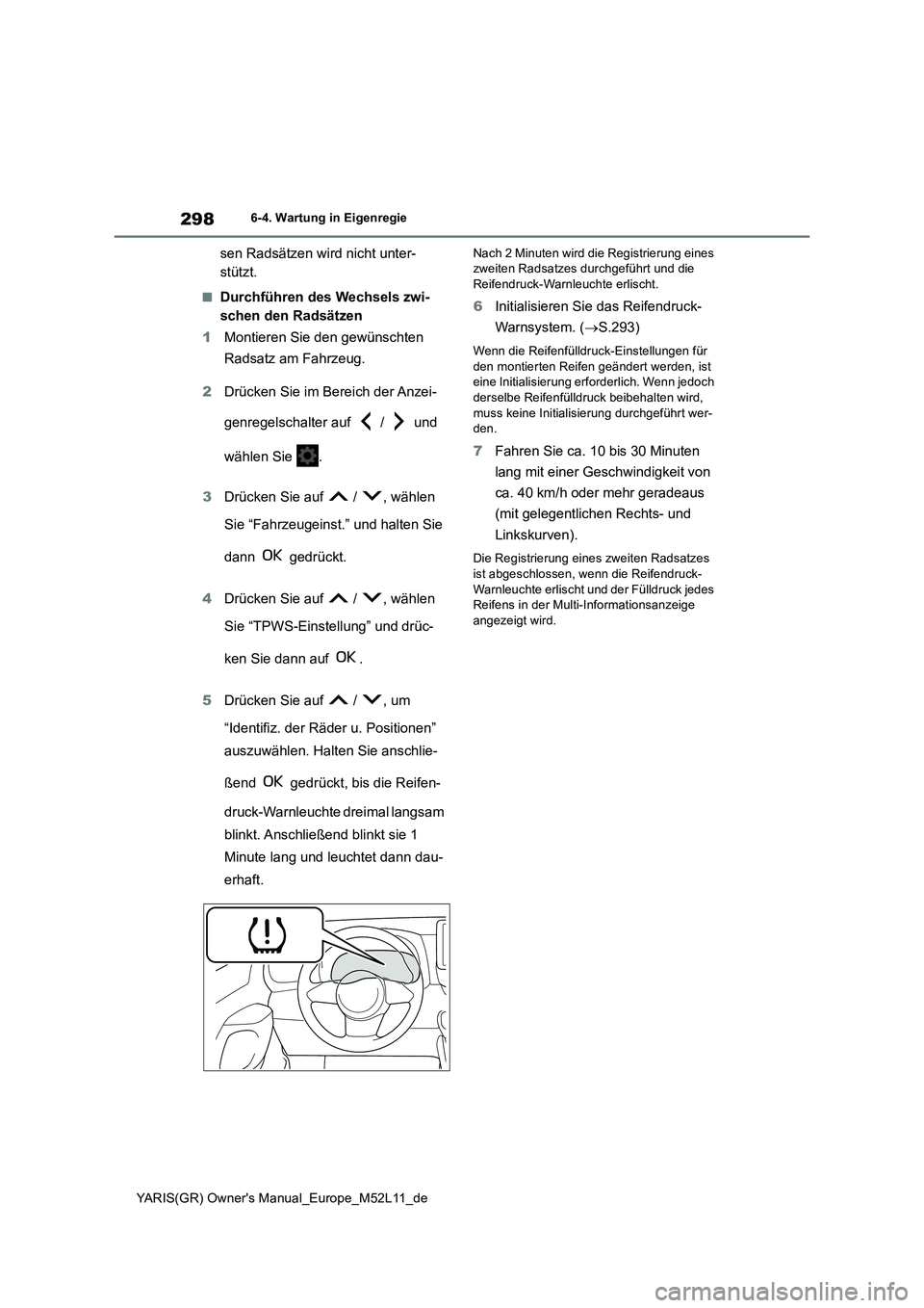 TOYOTA GR YARIS 2020 Betriebsanleitungen (in German) 298
YARIS(GR) Owners Manual_Europe_M52L11_de
6-4. Wartung in Eigenregie
sen Radsätzen wird nicht unter-
stützt.
■Durchführen des Wechsels zwi-
schen den Radsätzen
1 Montieren Sie den gewünsc TOYOTA GR YARIS 2020 Betriebsanleitungen (in German) 298
YARIS(GR) Owners Manual_Europe_M52L11_de
6-4. Wartung in Eigenregie
sen Radsätzen wird nicht unter-
stützt.
■Durchführen des Wechsels zwi-
schen den Radsätzen
1 Montieren Sie den gewünsc