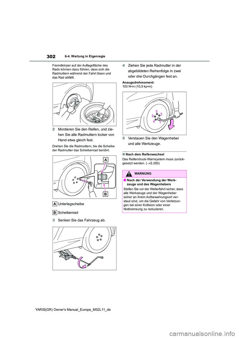 TOYOTA GR YARIS 2020 Betriebsanleitungen (in German) 302
YARIS(GR) Owners Manual_Europe_M52L11_de
6-4. Wartung in Eigenregie
Fremdkörper auf der Auflagefläche des Rads können dazu führen, dass sich die Radmuttern während der Fahrt lösen und
d TOYOTA GR YARIS 2020 Betriebsanleitungen (in German) 302
YARIS(GR) Owners Manual_Europe_M52L11_de
6-4. Wartung in Eigenregie
Fremdkörper auf der Auflagefläche des Rads können dazu führen, dass sich die Radmuttern während der Fahrt lösen und
d